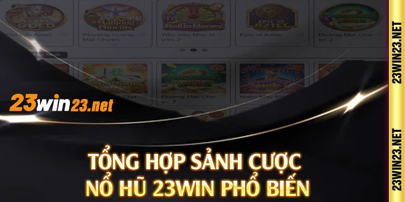 Tổng hợp sảnh cược nổ hũ 23win phổ biến