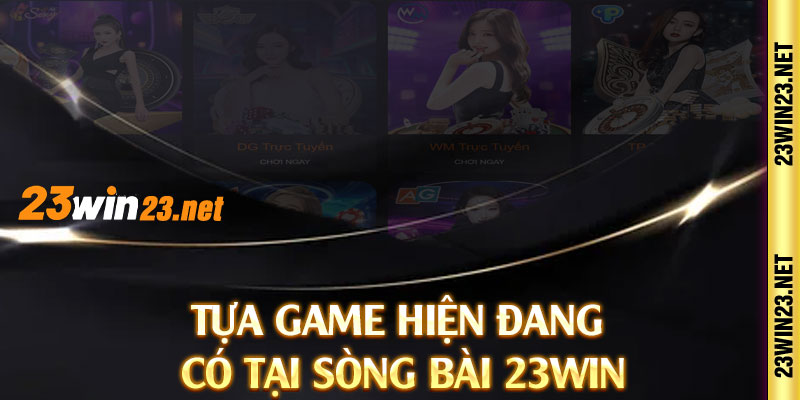 Tựa game hiện đang có tại sòng bài 23win